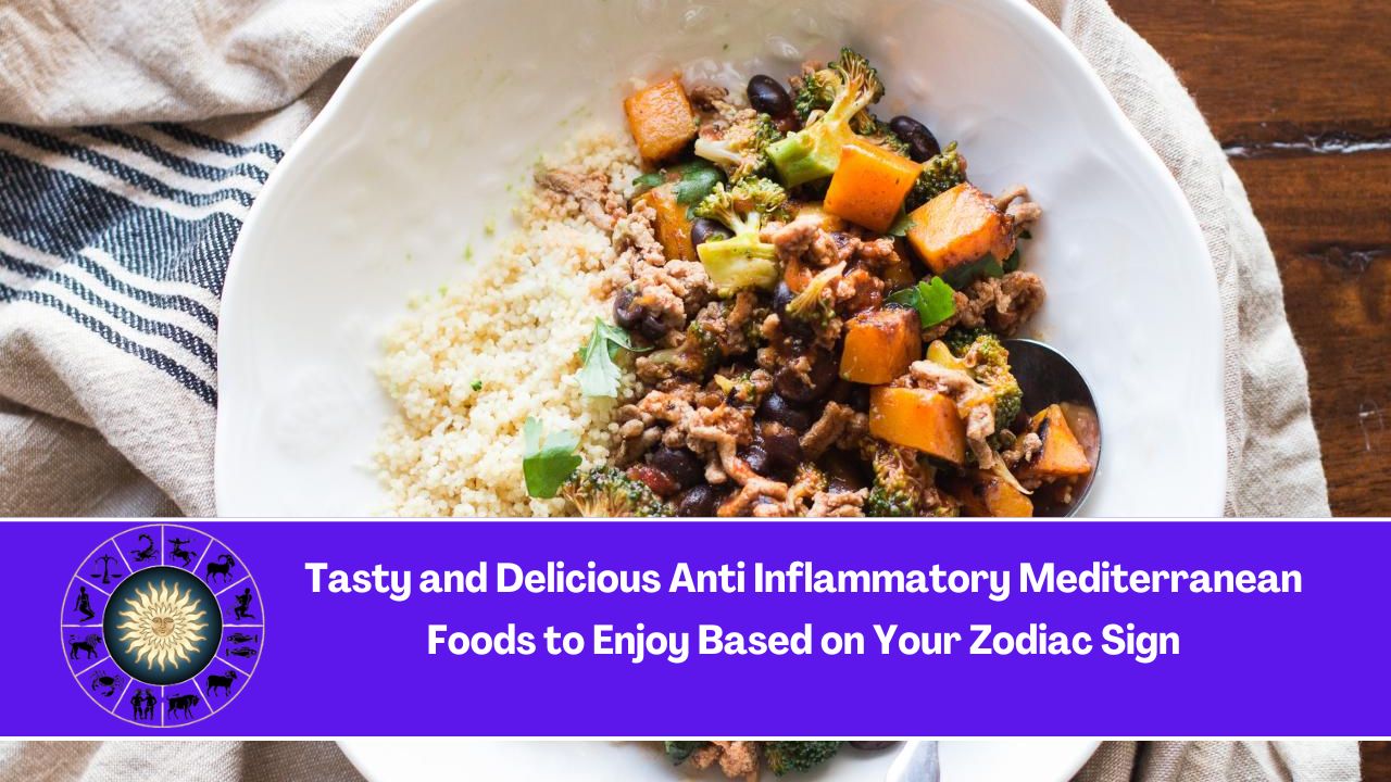 10 Best Tasty and Delicious Anti Inflammatory Mediterranean Foods to Enjoy Based on Your Zodiac Sign