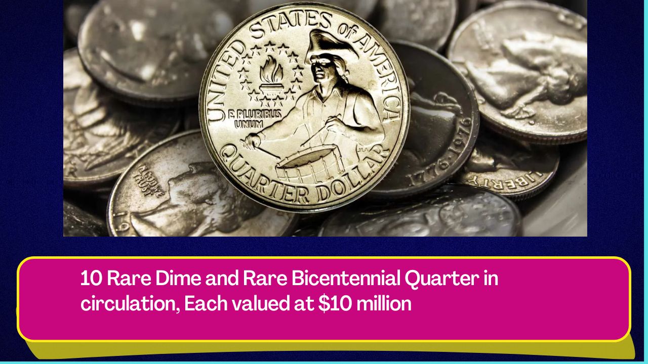 10 Rare Dime and Rare Bicentennial Quarter in circulation, Each valued at $10 million