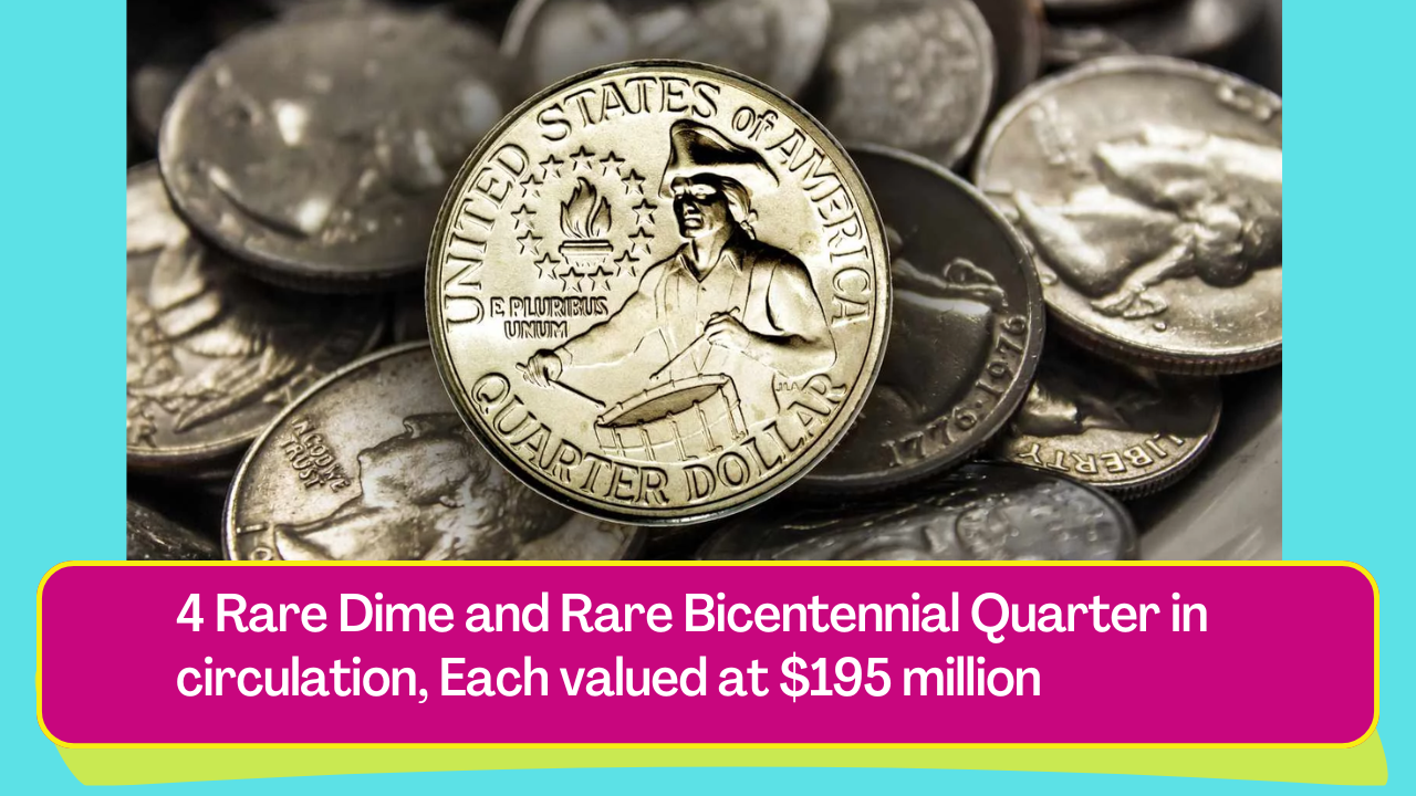 4 Rare Dime and Rare Bicentennial Quarter in circulation, Each valued at $195 million