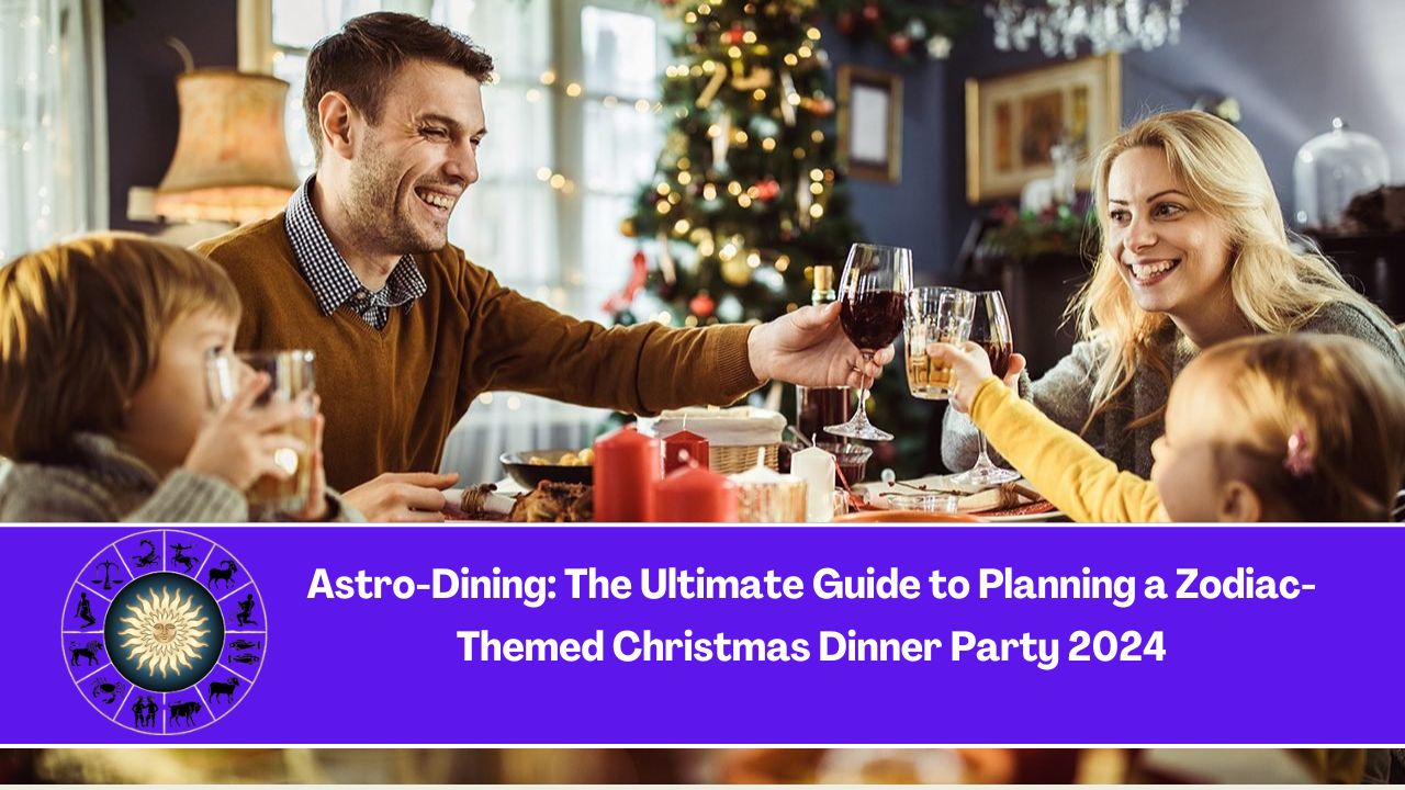 Astro-Dining: The Ultimate Guide to Planning a Zodiac-Themed Christmas Dinner Party 2024