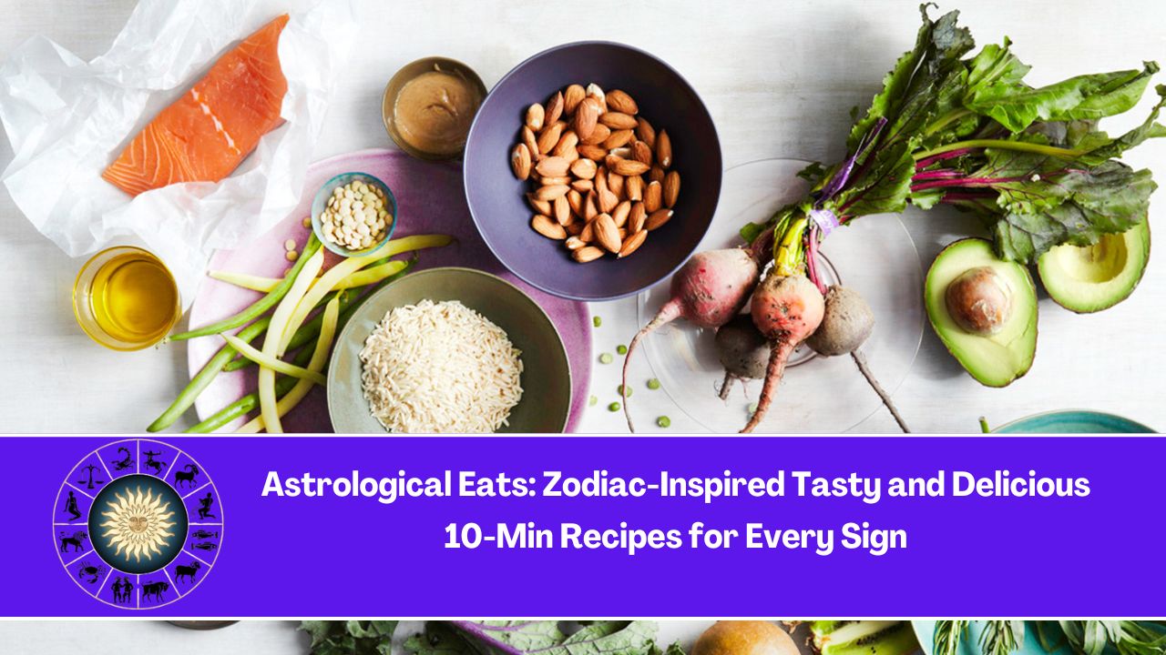 Astrological Eats: Zodiac-Inspired Tasty and Delicious 10-Min Recipes for Every Sign