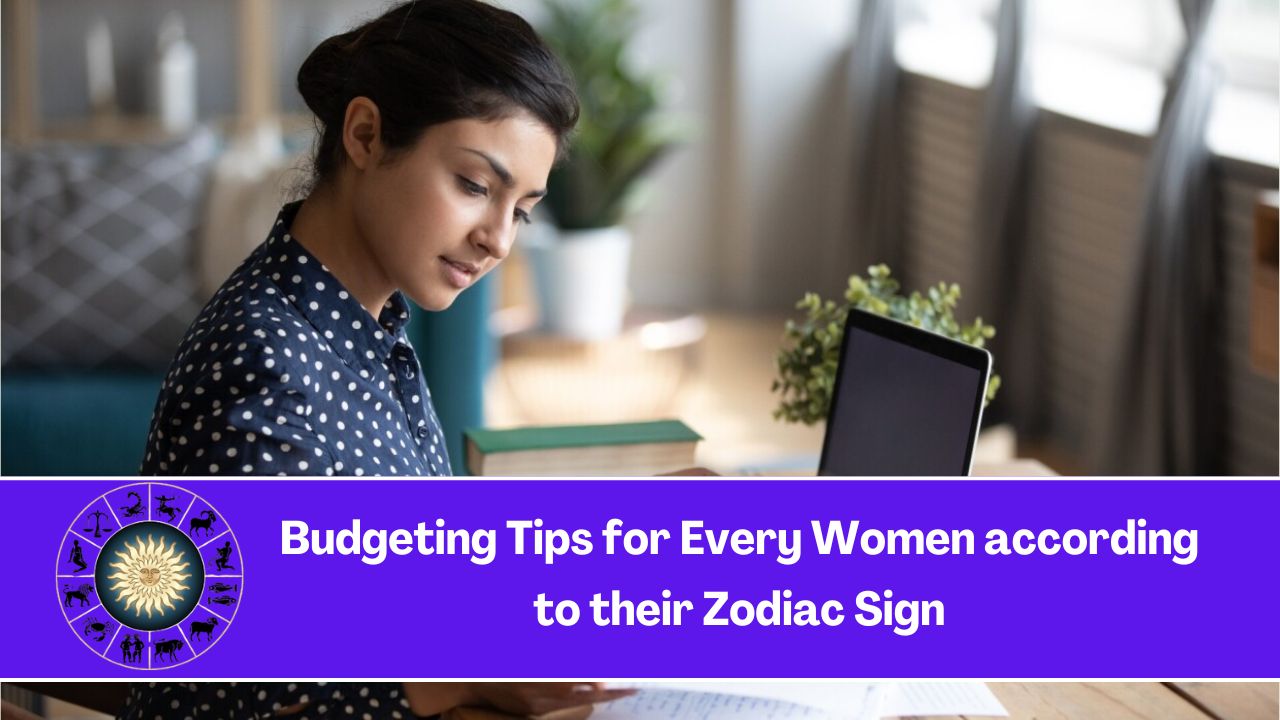 Budgeting Tips for Every Women according to their Zodiac Sign