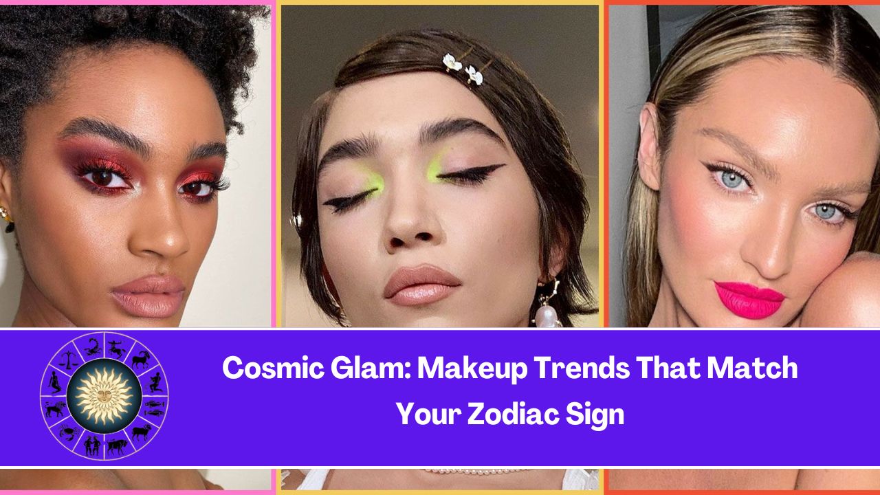 Cosmic Glam: Makeup Trends That Match Your Zodiac Sign