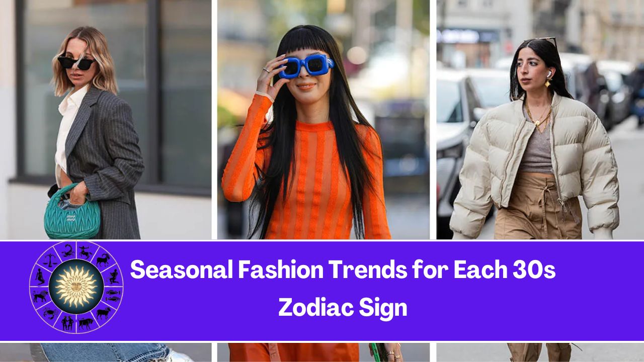 Seasonal Fashion Trends for Each 30s Zodiac Sign