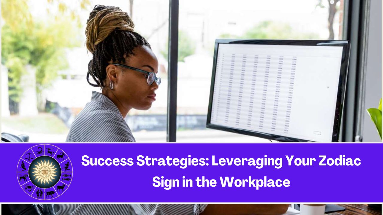 Success Strategies: Leveraging Your Zodiac Sign in the Workplace