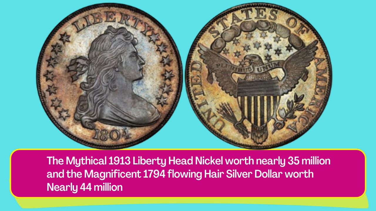 The Mythical 1913 Liberty Head Nickel worth nearly 35 million and the Magnificent 1794 flowing Hair Silver Dollar worth Nearly 44 million