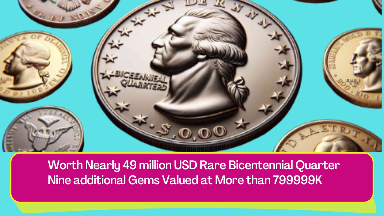 Worth Nearly 49 million usd Rare Bicentennial Quarter Nine additional Gems Valued at More than 799999K