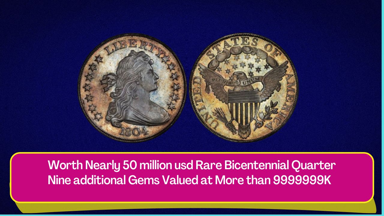 Worth Nearly 50 million usd Rare Bicentennial Quarter Nine additional Gems Valued at More than 9999999K