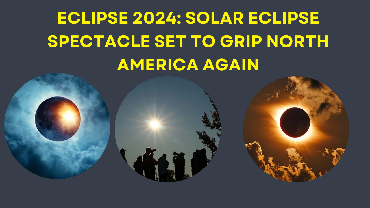 Eclipse 2024: Solar Eclipse Spectacle Set To Grip North America Again