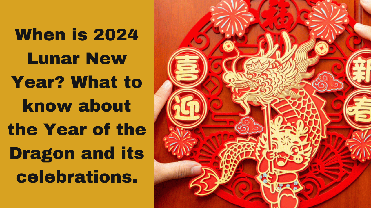 When is 2024 Lunar New Year? What to Know About the Year of the Dragon and its Celebrations.