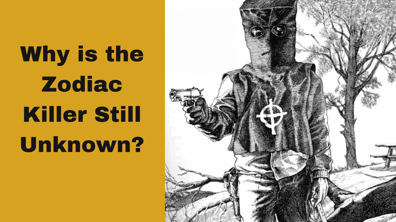 Why is the Zodiac killer Still Unknown?